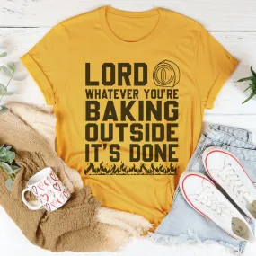 "Lord Whatever You're Baking Outside" It's Done T-Shirt